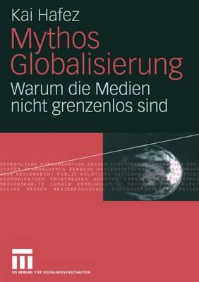 Mythos Globalisierung: Warum Die Medien Nicht Grenzenlos Sind - Hafez, Kai