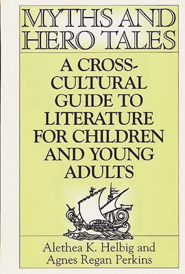 Myths and Hero Tales: A Cross-Cultural Guide to Literature for Children and Young Adults - Perkins, Agnes