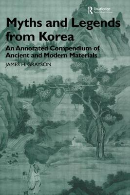 Myths and Legends from Korea: An Annotated Compendium of Ancient and Modern Materials - Grayson, James H.