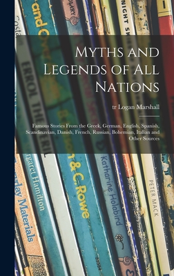 Myths and Legends of All Nations; Famous Stories From the Greek, German, English, Spanish, Scandinavian, Danish, French, Russian, Bohemian, Italian and Other Sources - Marshall, Logan Tr (Creator)