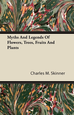 Myths and Legends of Flowers, Trees, Fruits and Plants - Skinner, Charles M