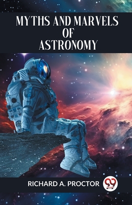 Myths And Marvels Of Astronomy - A Proctor Richard