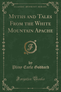 Myths and Tales from the White Mountain Apache (Classic Reprint)