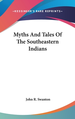 Myths And Tales Of The Southeastern Indians - Swanton, John R