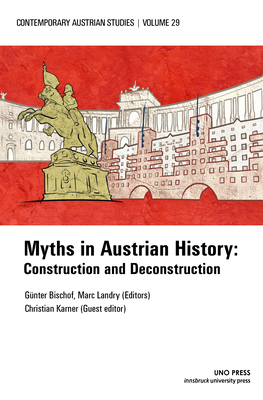 Myths in Austrian History (Contemporary Austrian Studies, Vol. 29): Construction and Deconstruction - Bischof, Gnter (Editor), and Landry, Marc (Editor), and Karner, Christian (Editor)