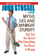 Myths, Lies, and Downright Stupidity: Get Out the Shovel--Why Everything You Know Is Wrong