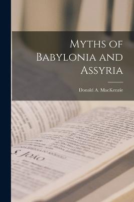 Myths of Babylonia and Assyria - MacKenzie, Donald A