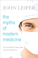 Myths of Modern Medicine: The Alarming Cb: The Alarming Truth about American Health Care
