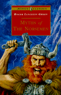 Myths of the Norsemen: Retold from the Old Norse Poems and Tales - Green, Roger Lancelyn