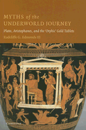Myths of the Underworld Journey: Plato, Aristophanes, and the 'Orphic' Gold Tablets