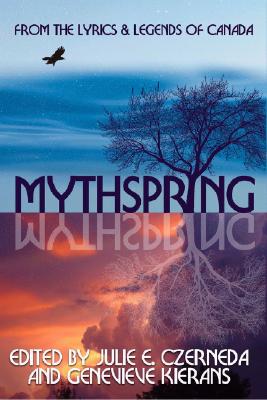 Mythspring: From the Lyrics and Legends of Canada - Czerneda, Julie E (Editor), and Kierans, Genevieve (Editor)