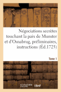 Ngociations Secrtes Touchant La Paix de Munster Et d'Osnabrug Ou Recueil Gnral Tome 1: Des Prliminaires, Instructions, Lettres, Mmoires, Etc. Concernant Ces Ngociations, de 1642