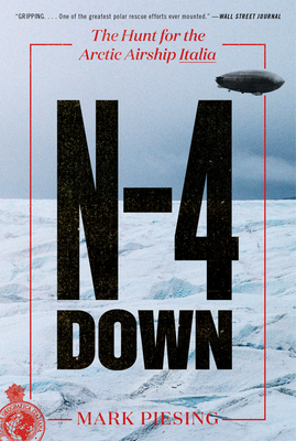 N-4 Down: The Hunt for the Arctic Airship Italia - Piesing, Mark