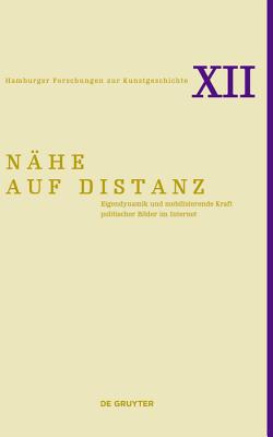 N?he Auf Distanz: Eigendynamik Und Mobilisierende Kraft Politischer Bilder Im Internet - Busch, Isabelle (Editor), and Fleckner, Uwe (Editor), and Waldmann, Judith (Editor)