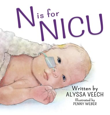 N is for NICU: An Alphabet Book about the Neonatal Intensive Care Unit - Veech, Alyssa