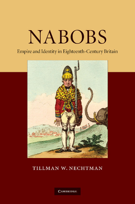 Nabobs: Empire and Identity in Eighteenth-Century Britain - Nechtman, Tillman W.