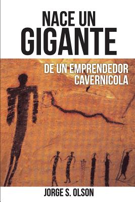 Nace Un Gigante: De Un Emprendedor Caverncola - Olson, Jorge