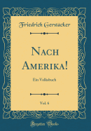 Nach Amerika!, Vol. 6: Ein Volksbuch (Classic Reprint)