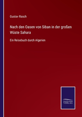 Nach den Oasen von Siban in der gro?en W?ste Sahara: Ein Reisebuch durch Algerien - Rasch, Gustav