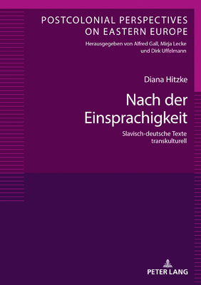 Nach der Einsprachigkeit: Slavisch-deutsche Texte transkulturell - Uffelmann, Dirk, and Hitzke, Diana