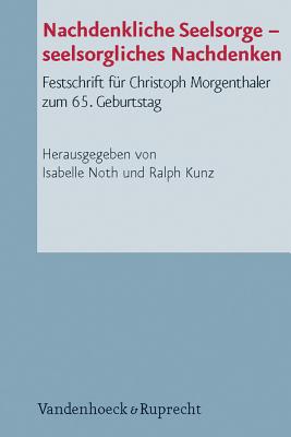 Nachdenkliche Seelsorge - Seelsorgliches Nachdenken: Festschrift Fur Christoph Morgenthaler Zum 65. Geburtstag - Noth, Isabelle (Editor), and Kunz, Ralph (Editor)