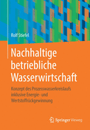 Nachhaltige Betriebliche Wasserwirtschaft: Konzept Des Prozesswasserkreislaufs Inklusive Energie- Und Wertstoffr?ckgewinnung