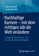 Nachhaltige Karriere - Mit Dem Richtigen Job Die Welt Verndern: Anregungen Fr Den Ein- Und Umstieg in Die Nachhaltigkeit