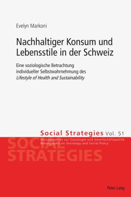 Nachhaltiger Konsum und Lebensstile in der Schweiz: Eine soziologische Betrachtung individueller Selbstwahrnehmung des Lifestyle of Health and Sustainability - M?der, Ueli, and Schmassmann, Hector, and Markoni, Evelyn