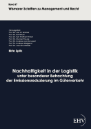 Nachhaltigkeit in Der Logistik Unter Besonderer Betrachtung Der Emissionsreduzierung Im G?terverkehr