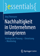 Nachhaltigkeit in Unternehmen integrieren: Strategische Planung - Umsetzung - Monitoring