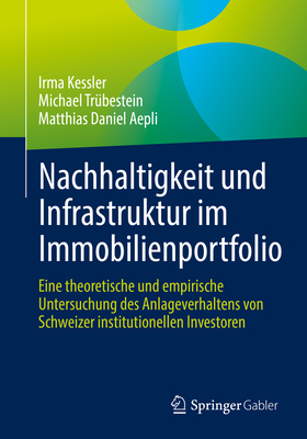 Nachhaltigkeit und Infrastruktur im Immobilienportfolio: Eine theoretische und empirische Untersuchung des Anlageverhaltens von Schweizer institutionellen Investoren - Kessler, Irma, and Tr?bestein, Michael, and Aepli, Matthias Daniel