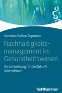 Nachhaltigkeitsmanagement Im Gesundheitswesen: Verantwortung Fur Die Zukunft Ubernehmen