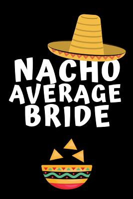 Nacho Average Bride: Notebook, Journal For Wife, Bride, Wedding, Engagement Gift - Funny Quotes, alternative to a card - Publishing, Rebelcat