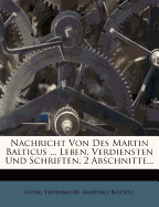 Nachricht Von Des Martin Balticus ... Leben, Verdiensten Und Schriften. 2 Abschnitte