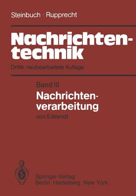 Nachrichtentechnik: Band III: Nachrichtenverarbeitung - Steinbuch, Karl, and Rupprecht, Werner, and Wendt, S