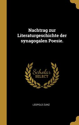 Nachtrag zur Literaturgeschichte der synagogalen Poesie. - Zunz, Leopold