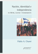 Naci?n, identidad e independencia: En Mitre, Levene y Chiaramonte