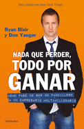 NADA Que Perder, Todo Por Ganar: Cmo Pase de Ser Un Pandillero a Un Empresario Multimillonario / Nothing to Lose, Everything to Gain