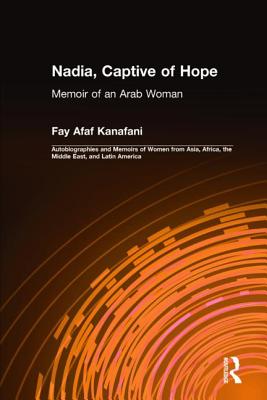 Nadia, Captive of Hope: Memoir of an Arab Woman: Memoir of an Arab Woman - Kanafani, Fay Afaf