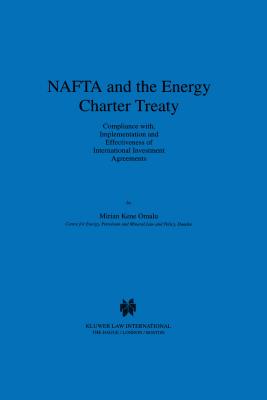 NAFTA and the Energy Charter Treaty: Compliance With, Implementation and Effectiveness of International Investment Agreements: Compliance With, Implementation and Effectiveness of International Investment Agreements - Omalu, Mirian Kene