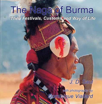 Naga of Burma: Festivals, Customs and Way of Life - Saul, Jd, and Viallard, Dominique (Photographer)