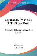 Nagananda, Or The Joy Of The Snake World: A Buddhist Drama In Five Acts (1872)