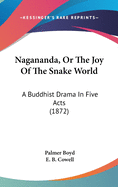 Nagananda, Or The Joy Of The Snake World: A Buddhist Drama In Five Acts (1872)