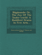 Nagananda: Or, the Joy of the Snake-World: A Buddhist Drama in Five Acts...