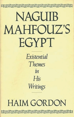 Naguib Mahfouz's Egypt: Existential Themes in His Writings - Gordon, Haim