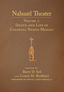 Nahuatl Theater: Nahuatl Theater Volume 1: Death and Life in Colonial Nahua Mexico Volume 1