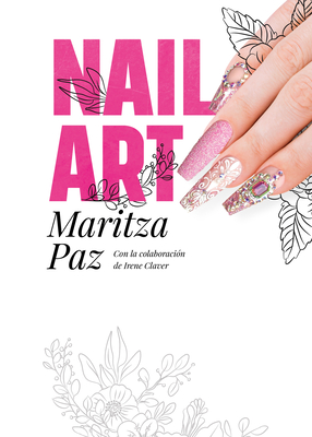 Nail Art Con Maritza Paz/ Nail Art with Maritza Paz - Paz, Maritza