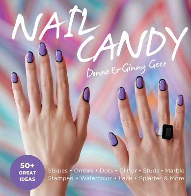 Nail Candy: 50+ Ideas for Totally Cool Nails - Geer, Donne And Ginny