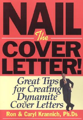 Nail the Cover Letter!: Great Tips for Creating Dynamite Cover Letters - Krannich, Ronald L, Dr., and Krannich, Ron, and Krannich, Caryl, PH.D.