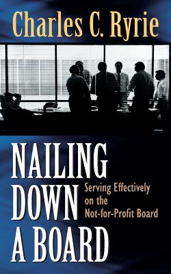 Nailing Down a Board: Serving Effectively on the Not-For-Profit Board - Ryrie, Charles C